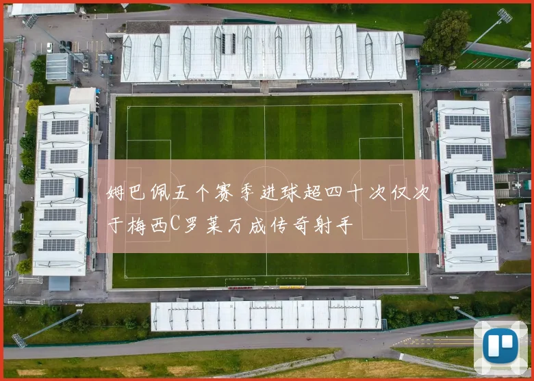 姆巴佩五个赛季进球超四十次仅次于梅西C罗莱万成传奇射手